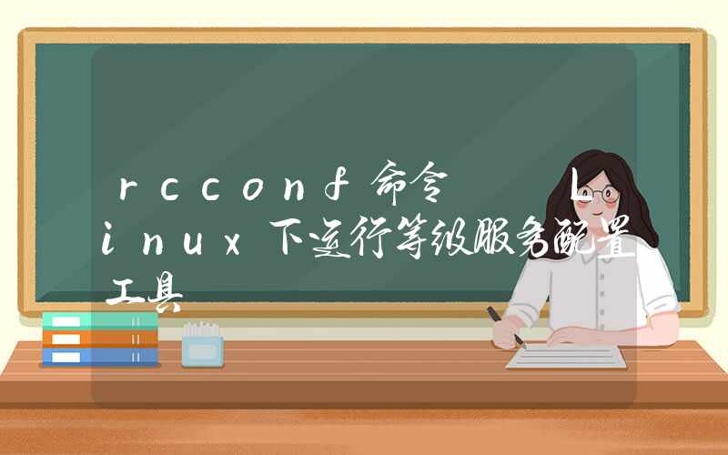 rcconf命令 – Linux下运行等级服务配置工具